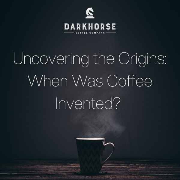 Uncovering the Origins When Was Coffee Invented?