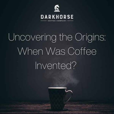 Uncovering the Origins: When Was Coffee Invented? - DarkHorseCoffeeCompany